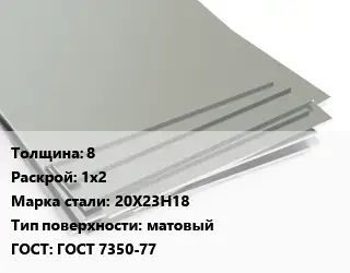 Лист нержавеющий 8 1х2 Сталь: 20Х23Н18 Тип:матовый ГОСТ 7350-77
